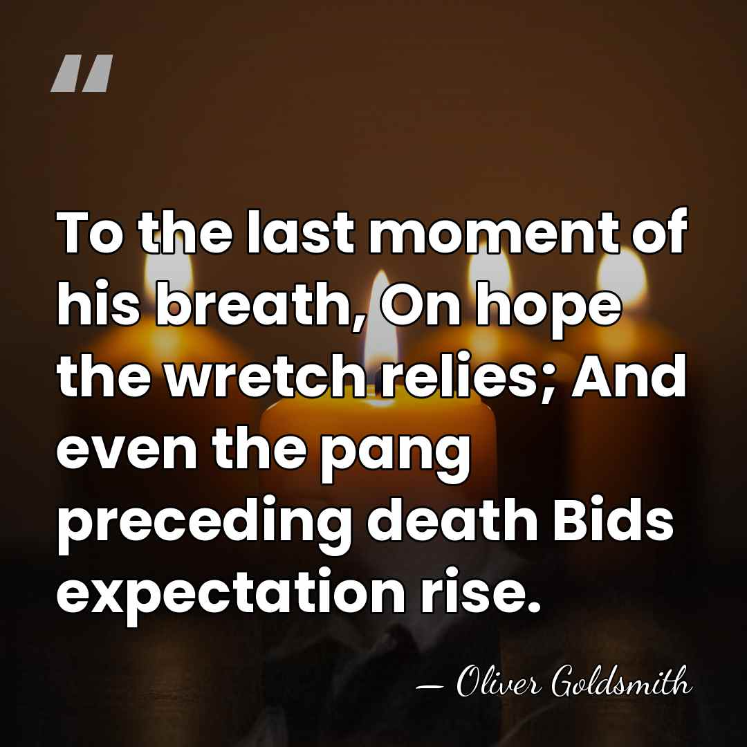 To the last moment of his breath, On hope the wretch relies;&hellip; - Oliver Goldsmith