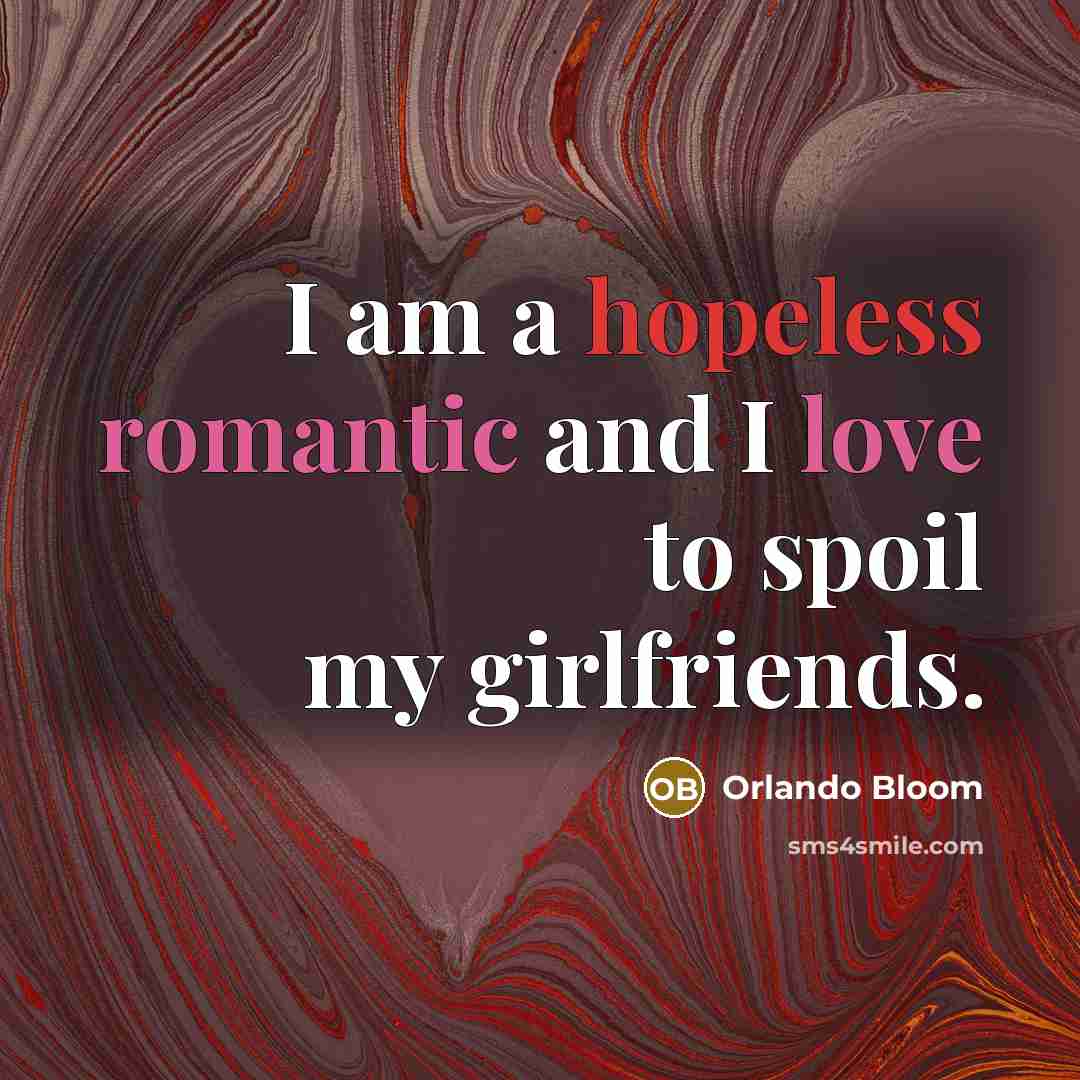 “I am a hopeless romantic and I love to spoil my girlfriends.” quote by Orlando Bloom