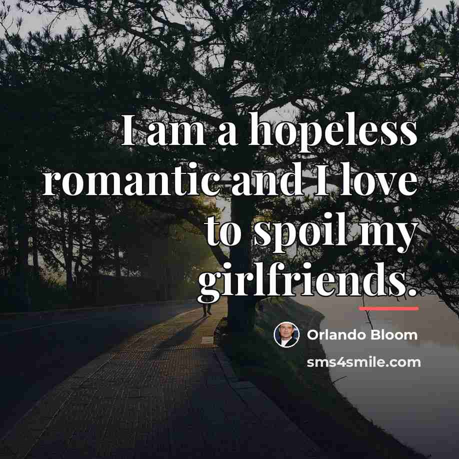 “I am a hopeless romantic and I love to spoil…” quote by Orlando Bloom