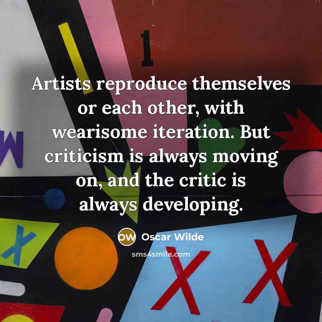 “Artists reproduce themselves or each other, with wearisome iteration. But…” quote by Oscar Wilde