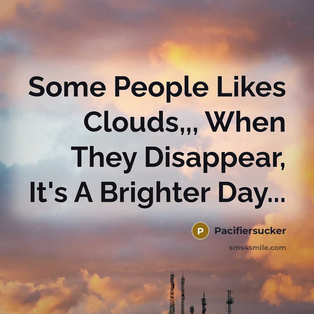 “Some People Likes Clouds,,, When They Disappear, It's A Brighter…” quote by Pacifiersucker