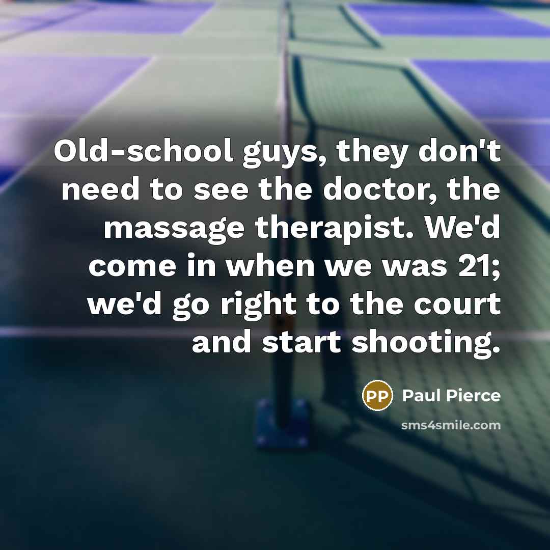 “Old-school guys, they don't need to see the doctor, the…” quote by Paul Pierce