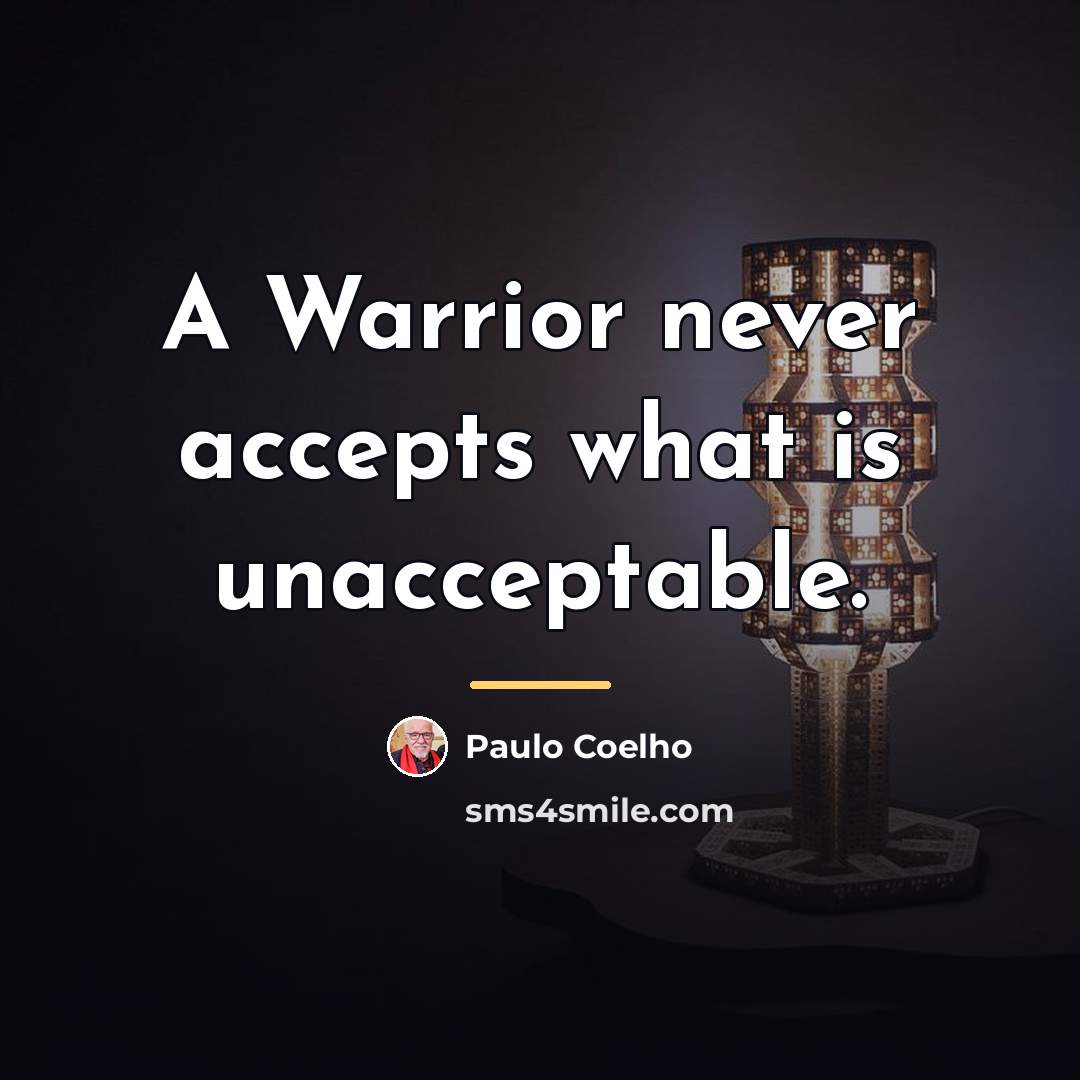 “A Warrior never accepts what is unacceptable.…” quote by Paulo Coelho