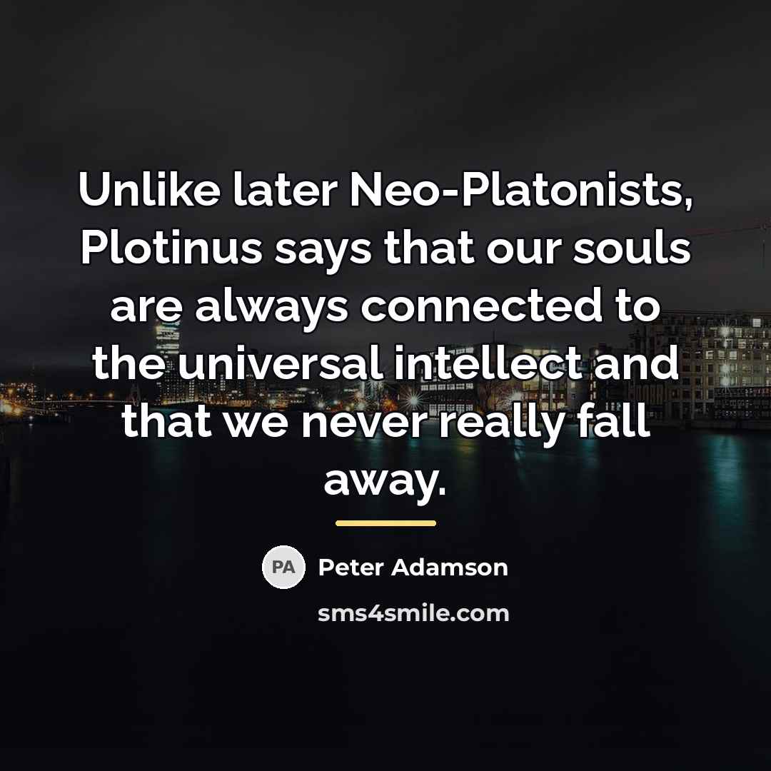 “Unlike later Neo-Platonists, Plotinus says that our souls are always…” quote by Peter Adamson