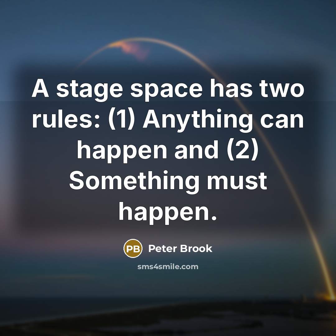 “A stage space has two rules: (1) Anything can happen…” quote by Peter Brook