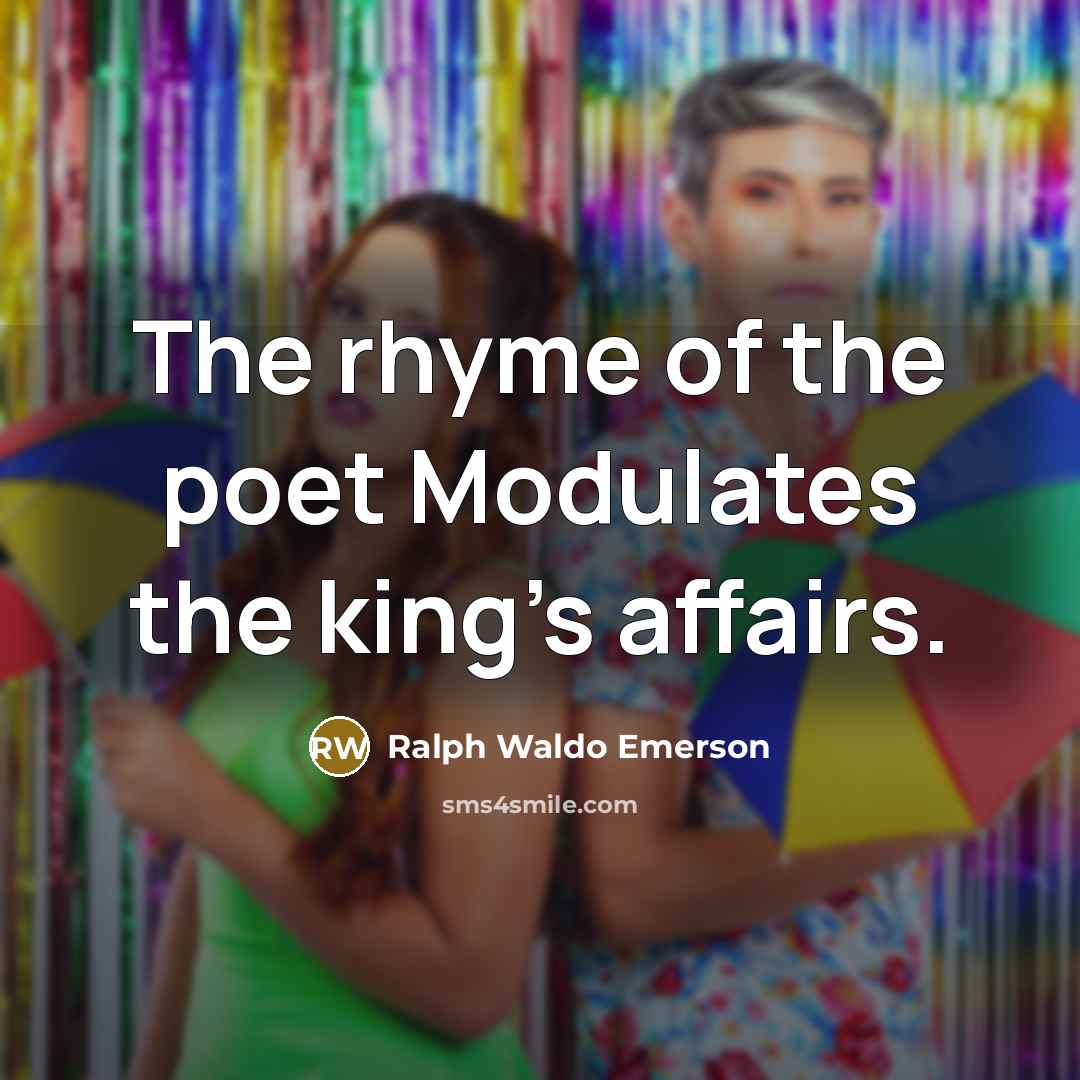 “The rhyme of the poet Modulates the king's affairs.…” quote by Ralph Waldo Emerson