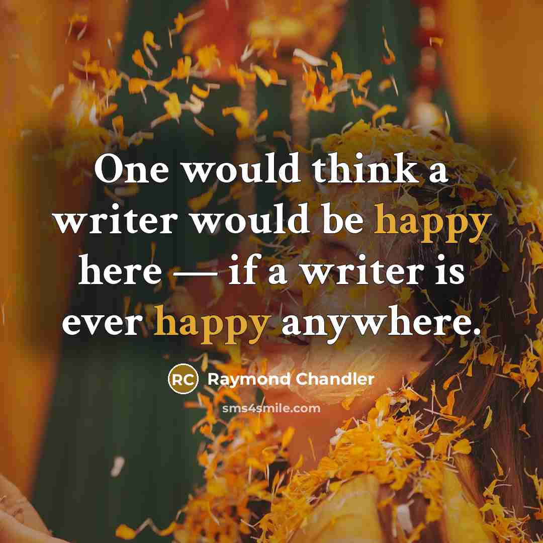 “One would think a writer would be happy here —…” quote by Raymond Chandler