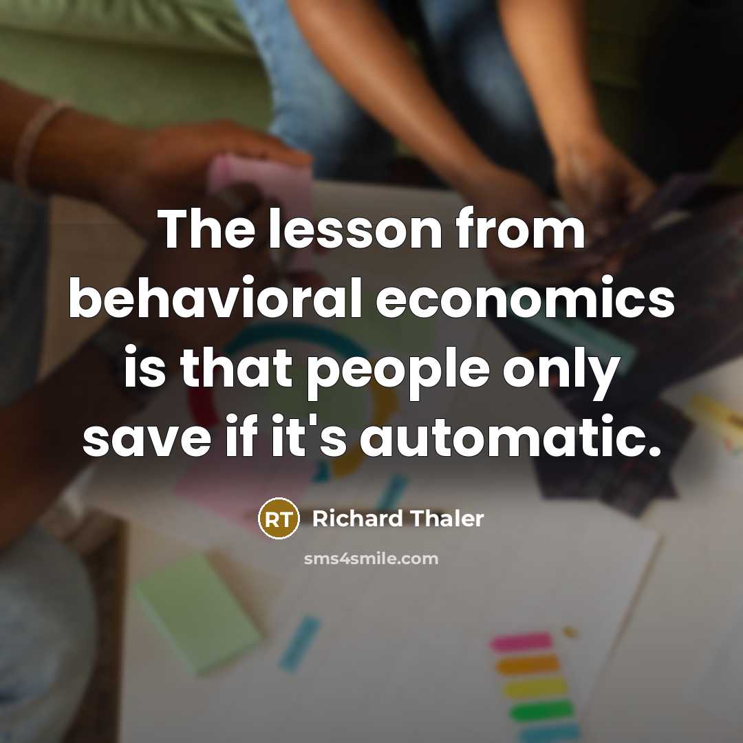 “The lesson from behavioral economics is that people only save…” quote by Richard Thaler