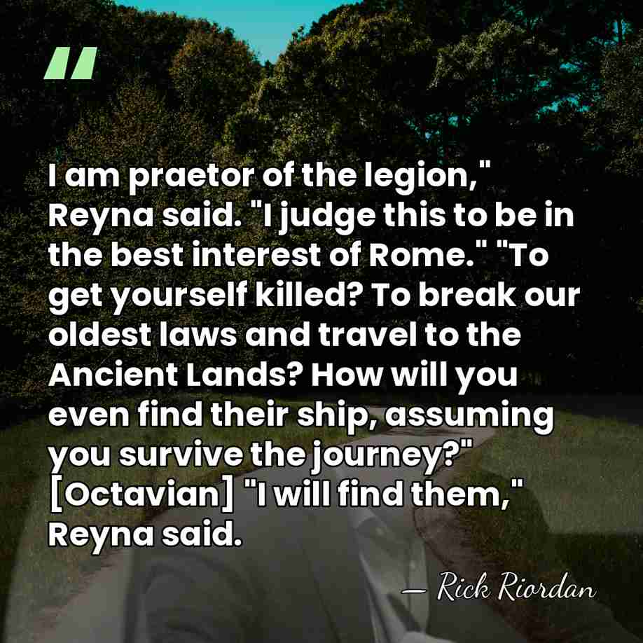 I am praetor of the legion," Reyna said. "I judge this to&hellip; - Rick Riordan