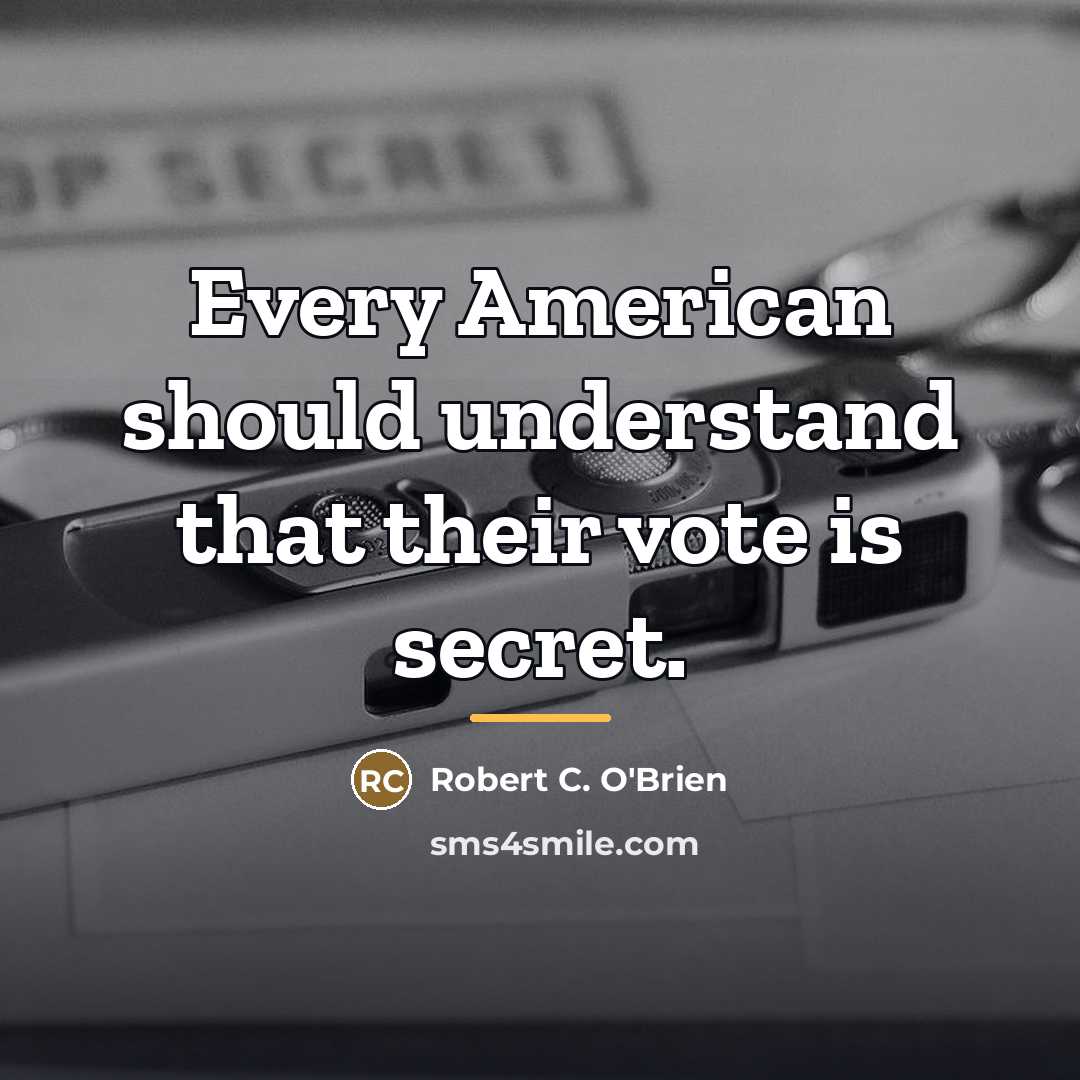 “Every American should understand that their vote is secret.…” quote by Robert C. O'Brien