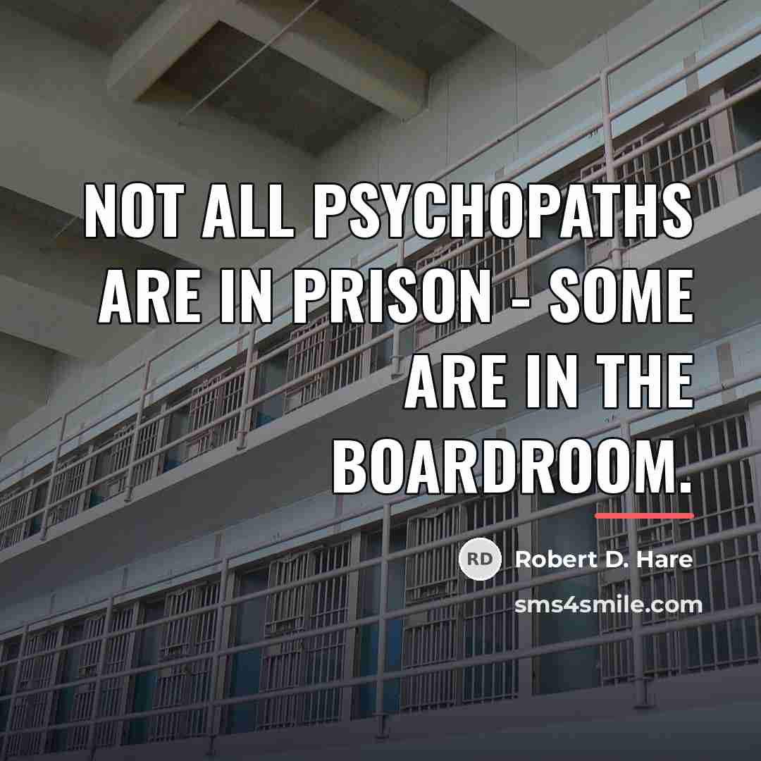 “Not all psychopaths are in prison - some are in…” quote by Robert D. Hare
