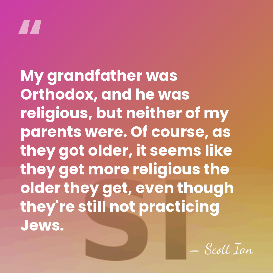My grandfather was Orthodox, and he was religious, but neither of my&hellip; - Scott Ian