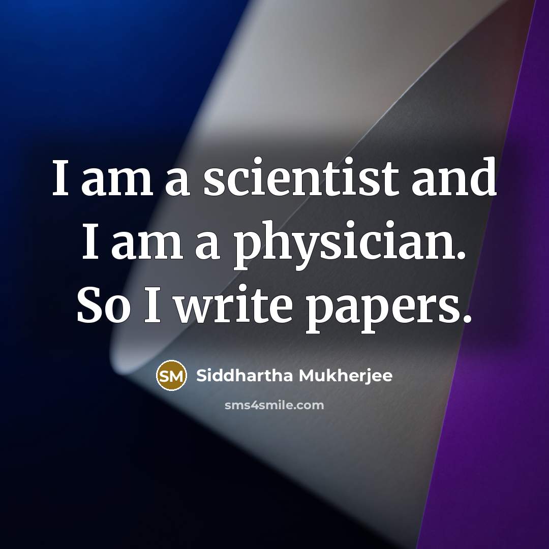 “I am a scientist and I am a physician. So…” quote by Siddhartha Mukherjee