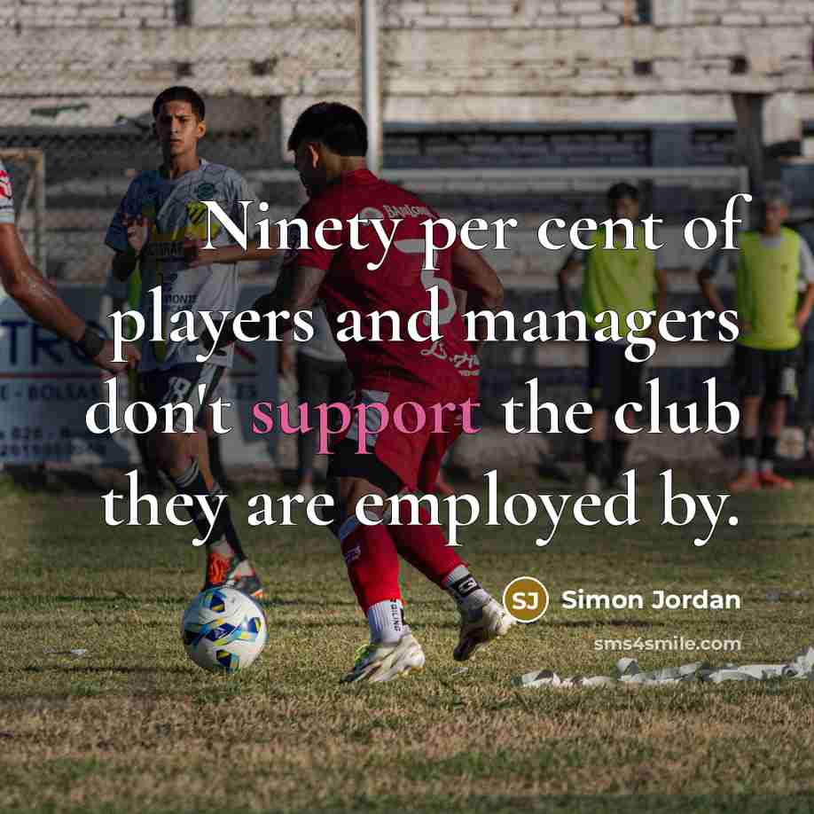 “Ninety per cent of players and managers don't support the…” quote by Simon Jordan