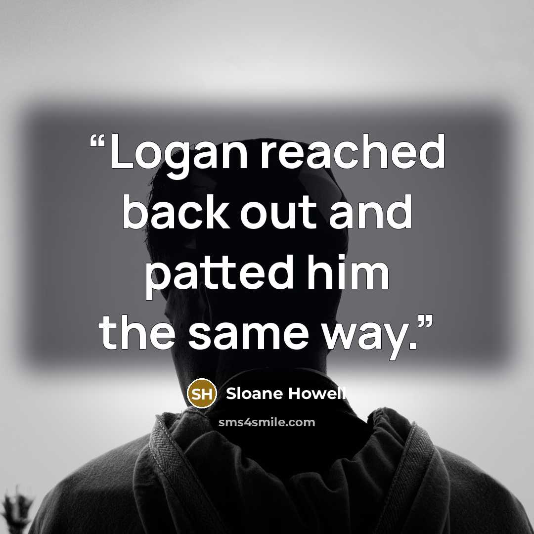 “Logan reached back out and patted him the same way.” quote by Sloane Howell