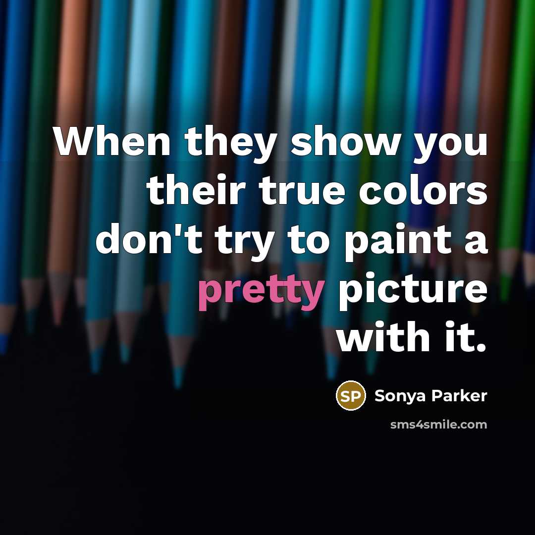 “When they show you their true colors don't try to…” quote by SONYA PARKER