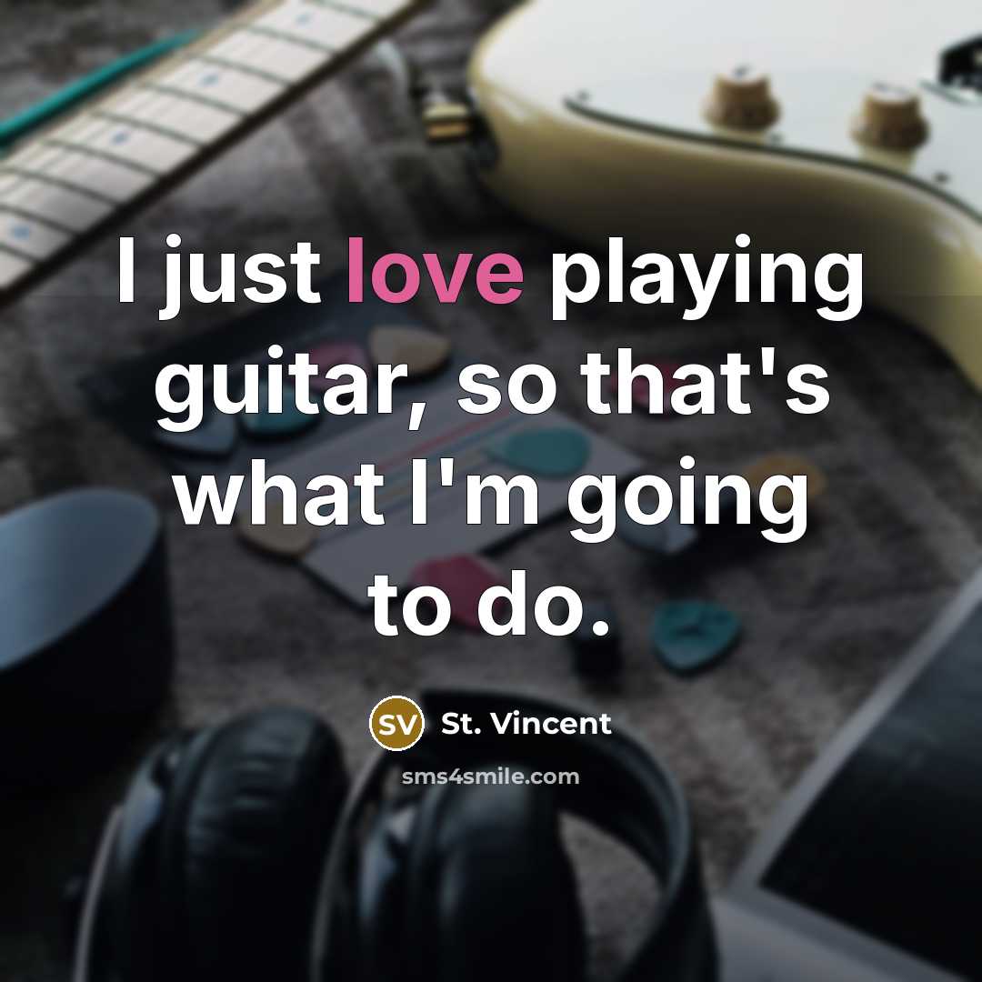 “I just love playing guitar, so that's what I'm going…” quote by St. Vincent