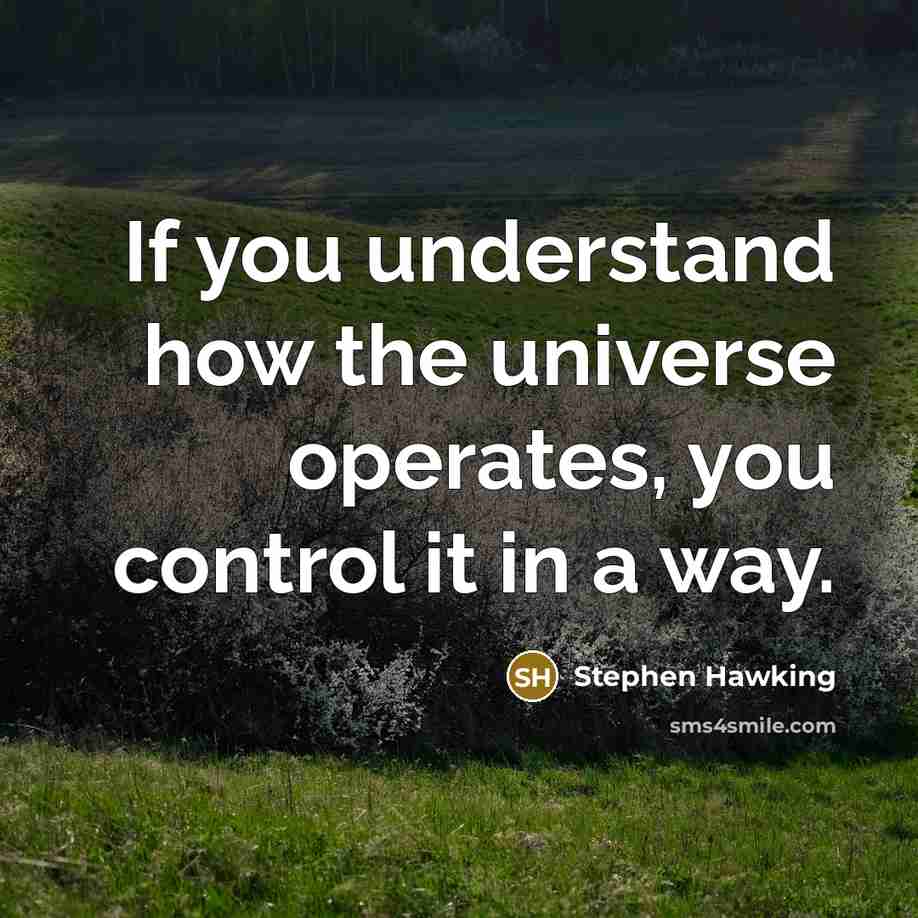 “If you understand how the universe operates, you control it…” quote by Stephen Hawking