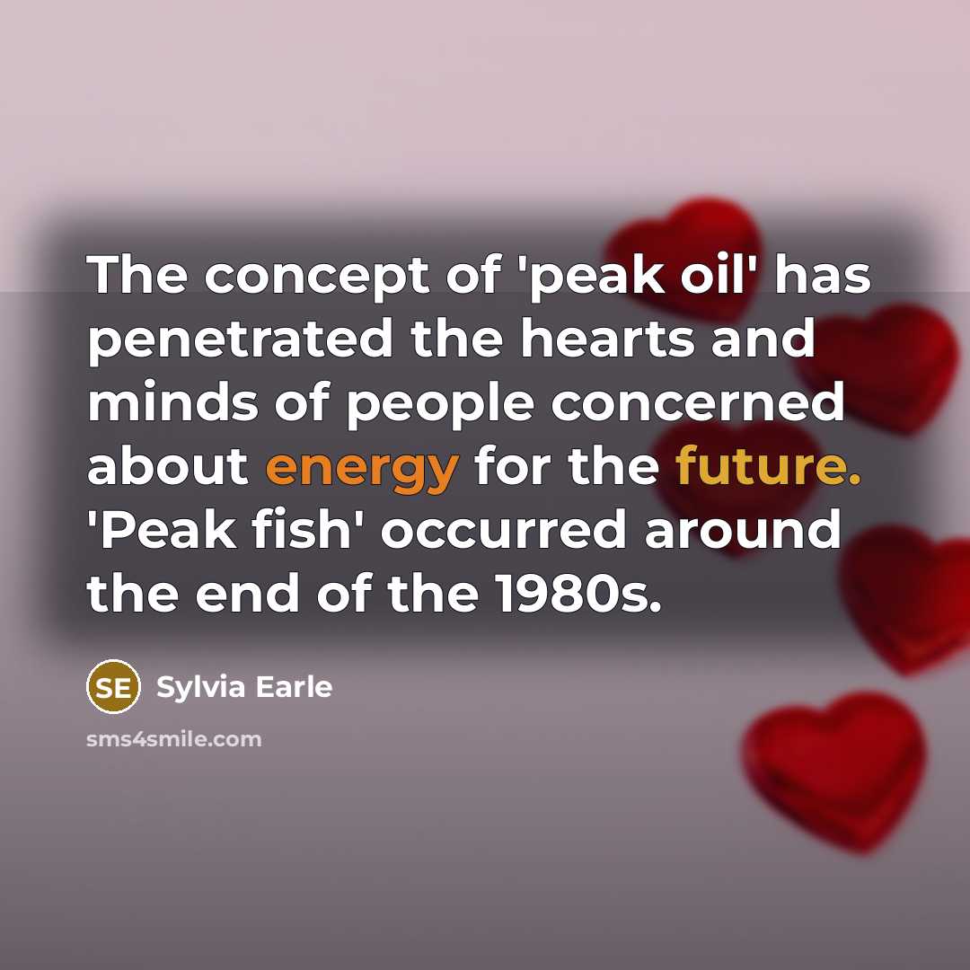“The concept of 'peak oil' has penetrated the hearts and…” quote by Sylvia Earle