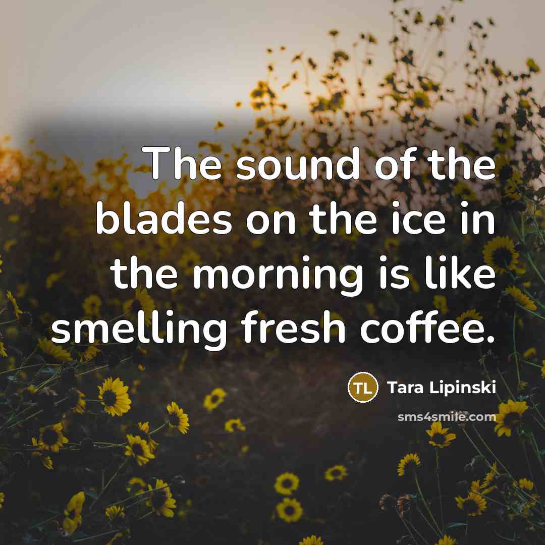 “The sound of the blades on the ice in the…” quote by Tara Lipinski