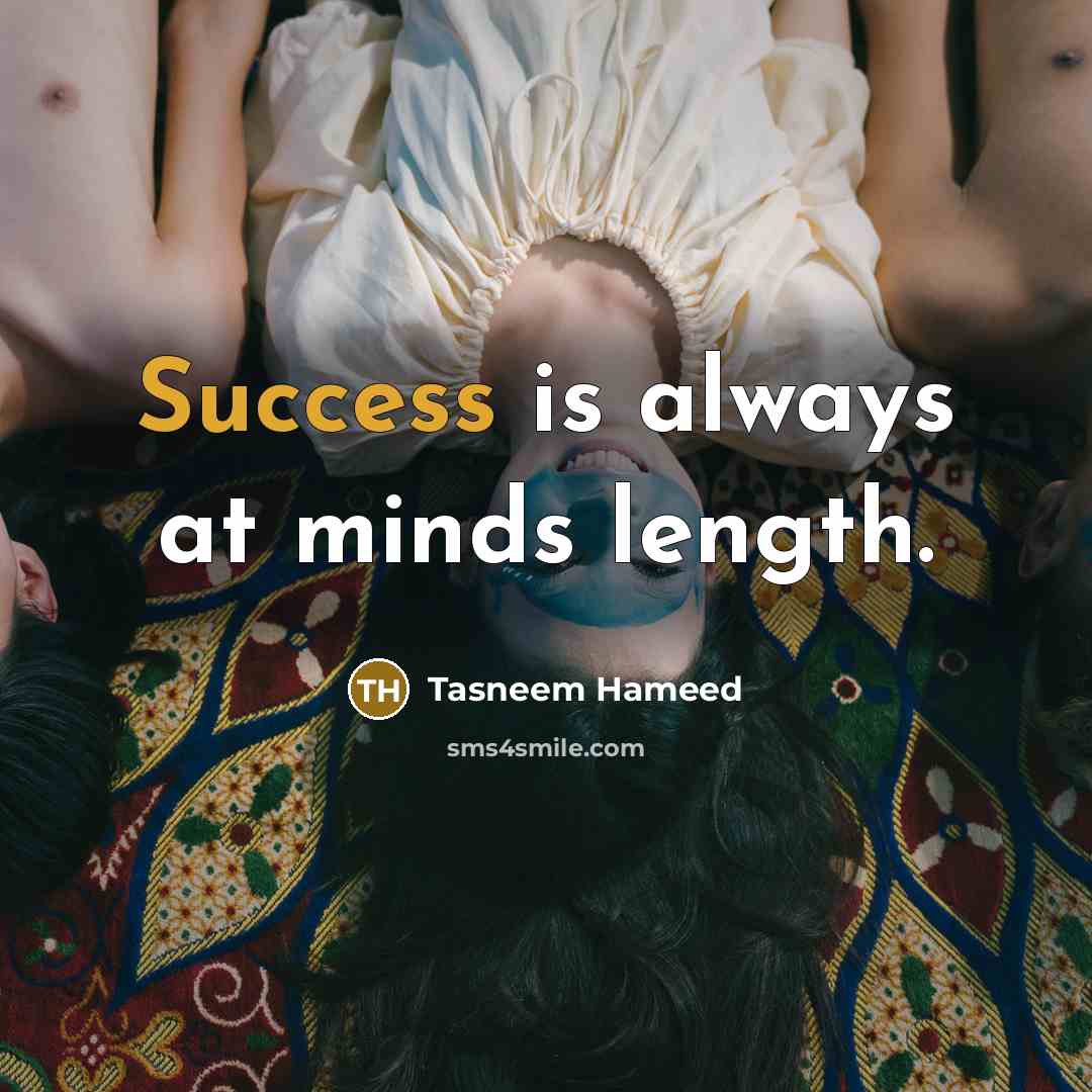 “Success is always at minds length.” quote by Tasneem Hameed