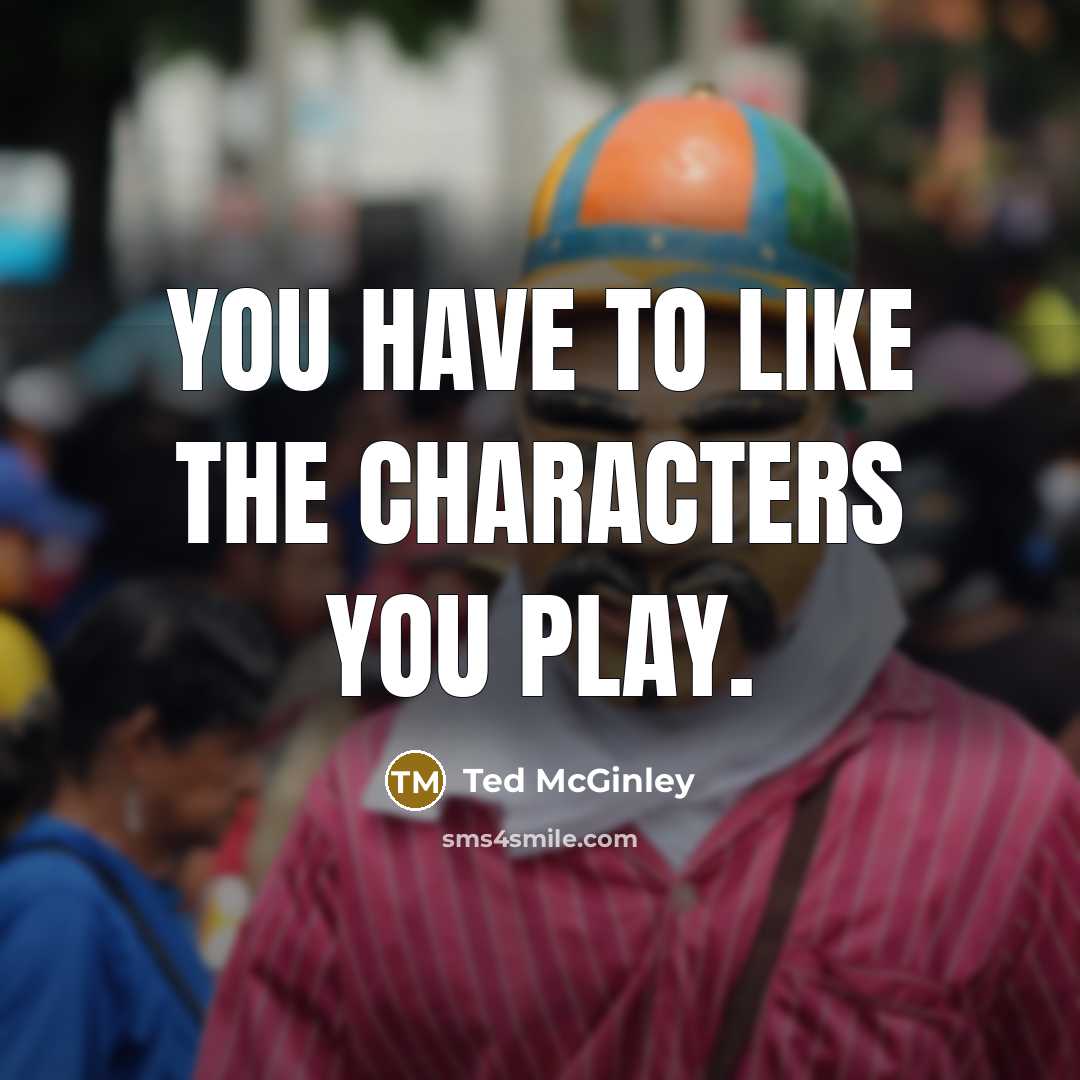 “You have to like the characters you play.…” quote by Ted McGinley