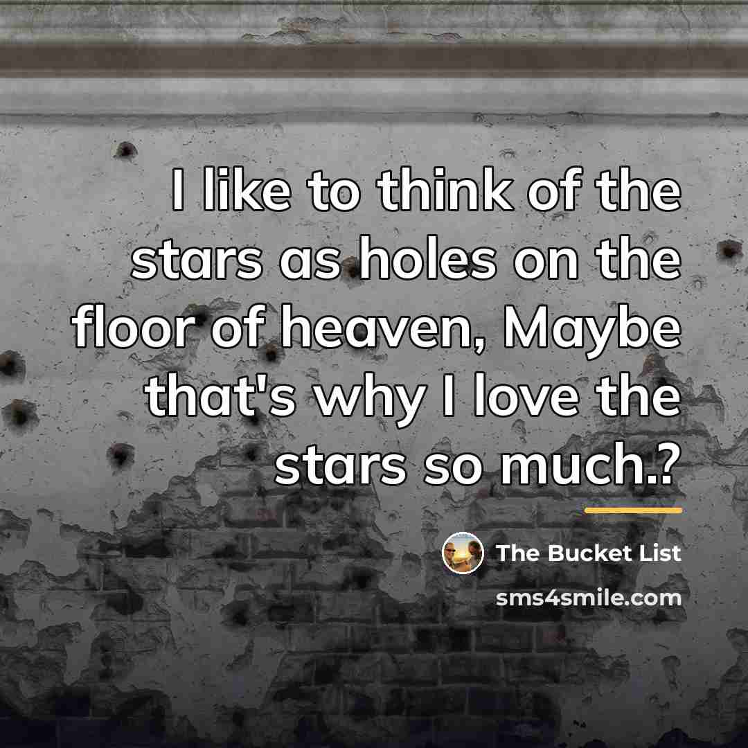 “I like to think of the stars as holes on…” quote by The Bucket List
