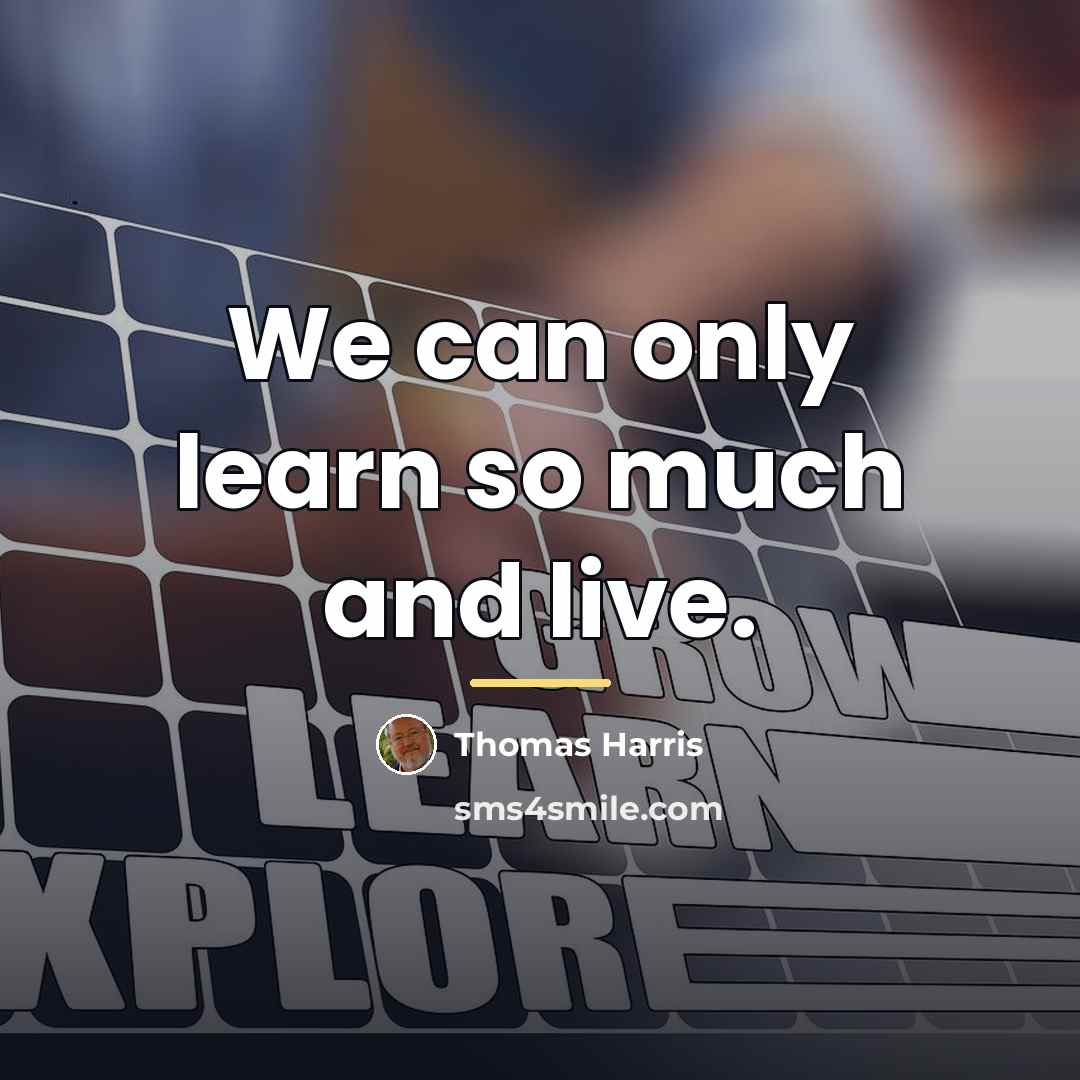 “We can only learn so much and live.…” quote by Thomas Harris