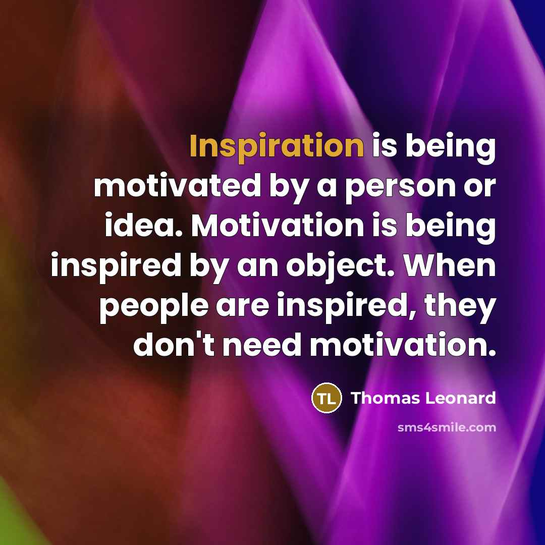 “Inspiration is being motivated by a person or idea. Motivation…” quote by Thomas Leonard
