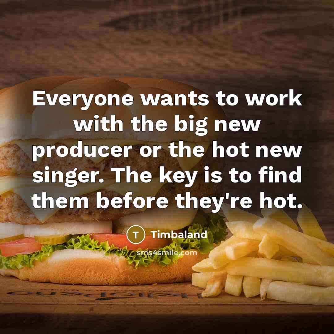 “Everyone wants to work with the big new producer or…” quote by Timbaland