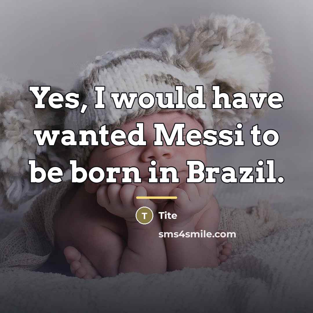 “Yes, I would have wanted Messi to be born in…” quote by Tite