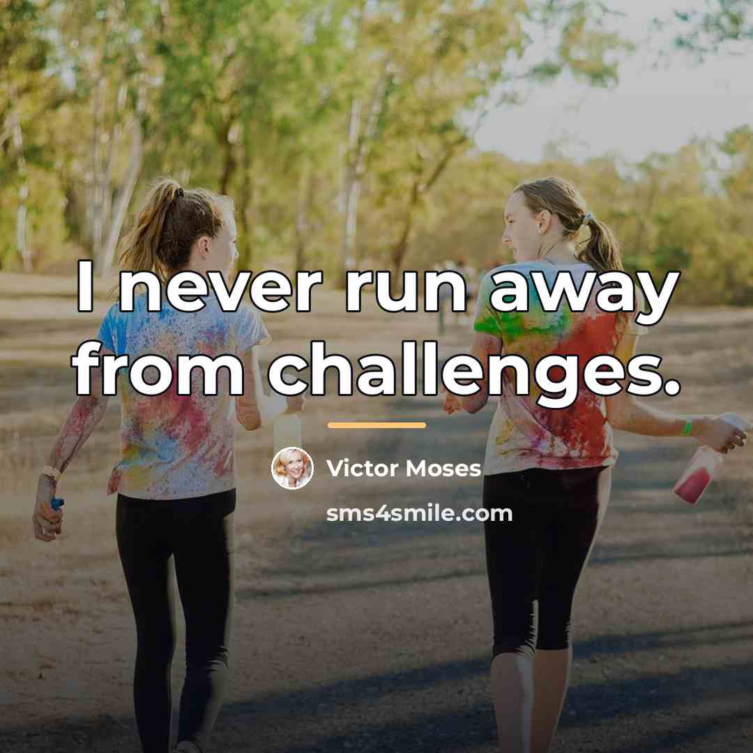 “I never run away from challenges.…” quote by Victor Moses