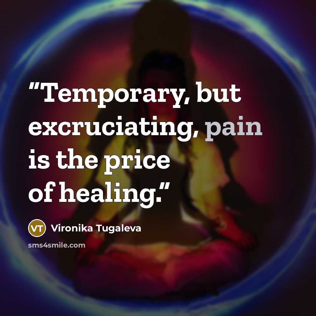 “Temporary, but excruciating, pain is the price of healing.” quote by Vironika Tugaleva