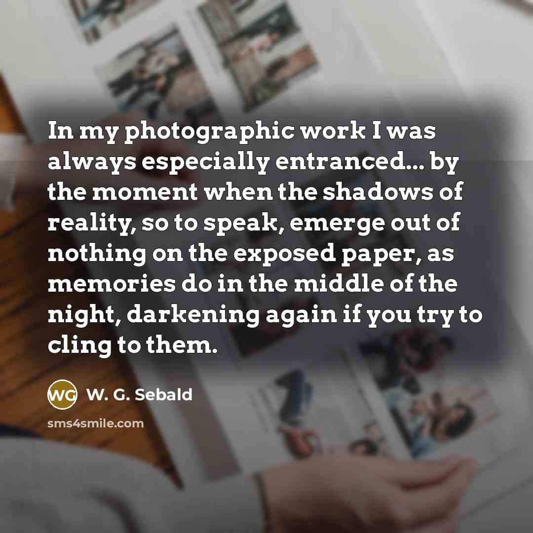 “In my photographic work I was always especially entranced... by…” quote by W. G. Sebald