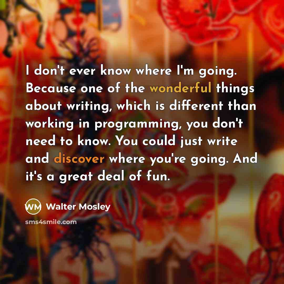 “I don't ever know where I'm going. Because one of…” quote by Walter Mosley