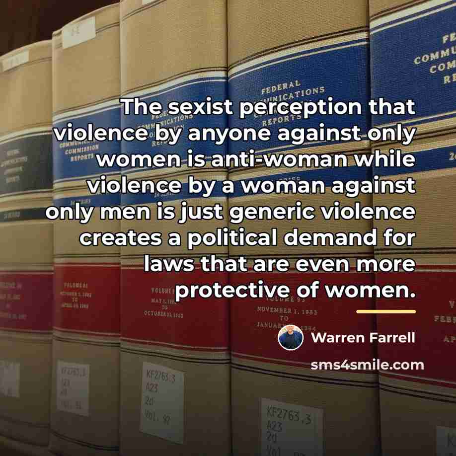 “The sexist perception that violence by anyone against only women…” quote by Warren Farrell