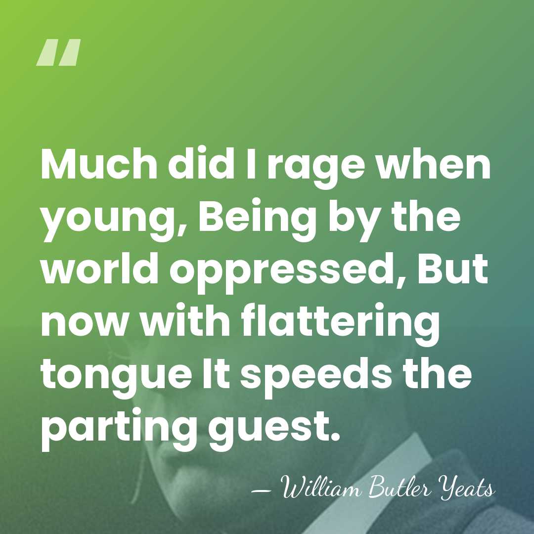 Much did I rage when young, Being by the world oppressed, But&hellip; - William Butler Yeats