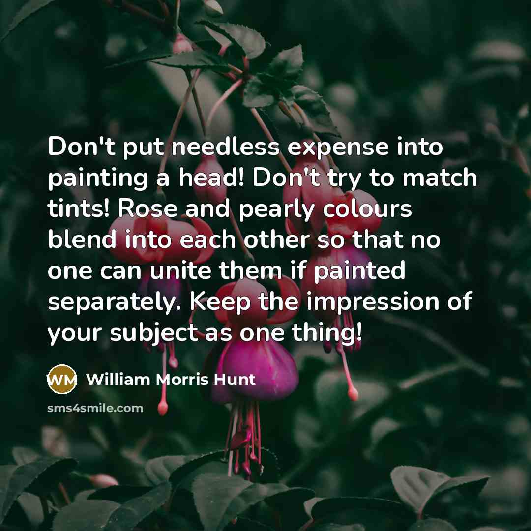 “Don't put needless expense into painting a head! Don't try…” quote by William Morris Hunt