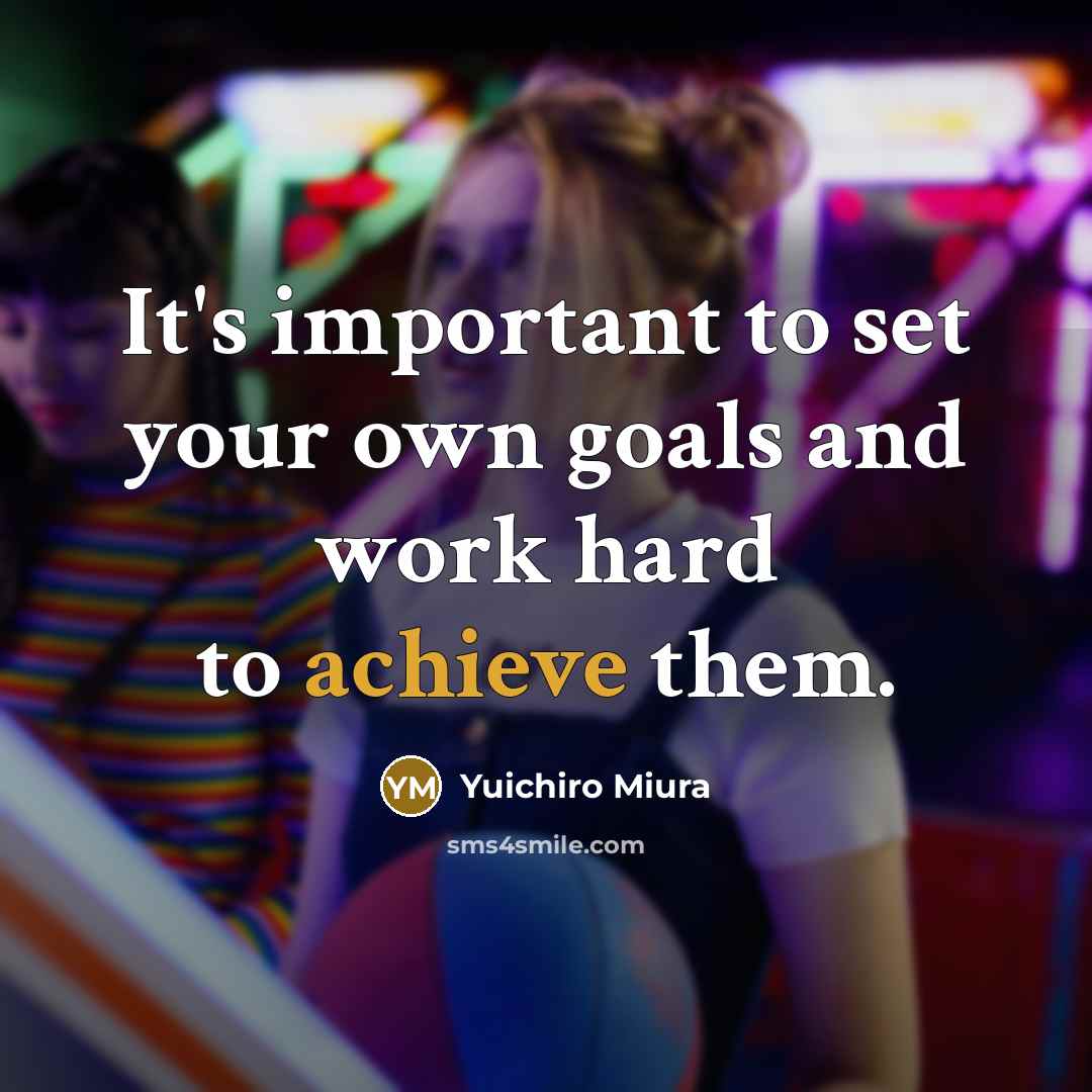 “It's important to set your own goals and work hard…” quote by Yuichiro Miura