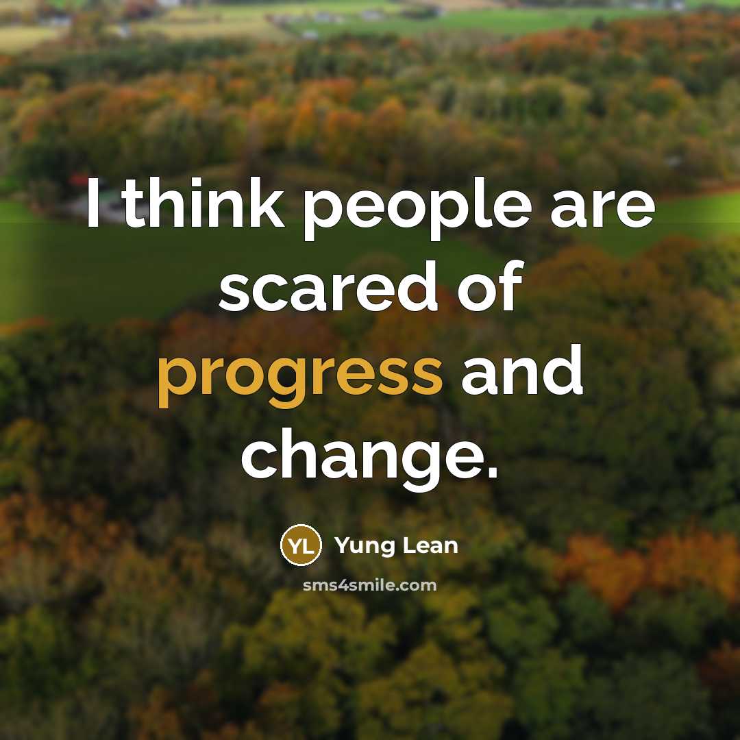 “I think people are scared of progress and change.…” quote by Yung Lean