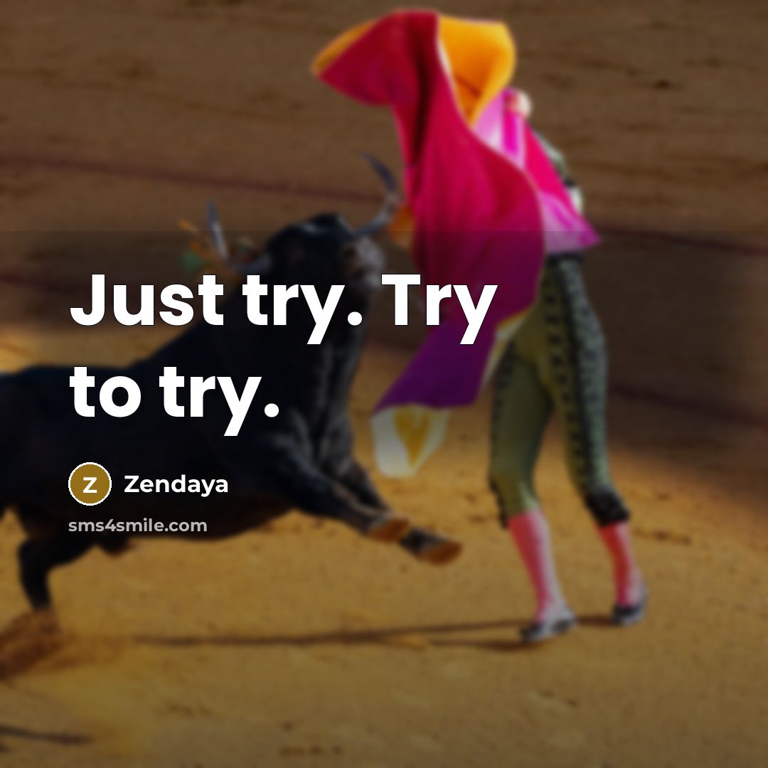 “Just try. Try to try.” quote by Zendaya