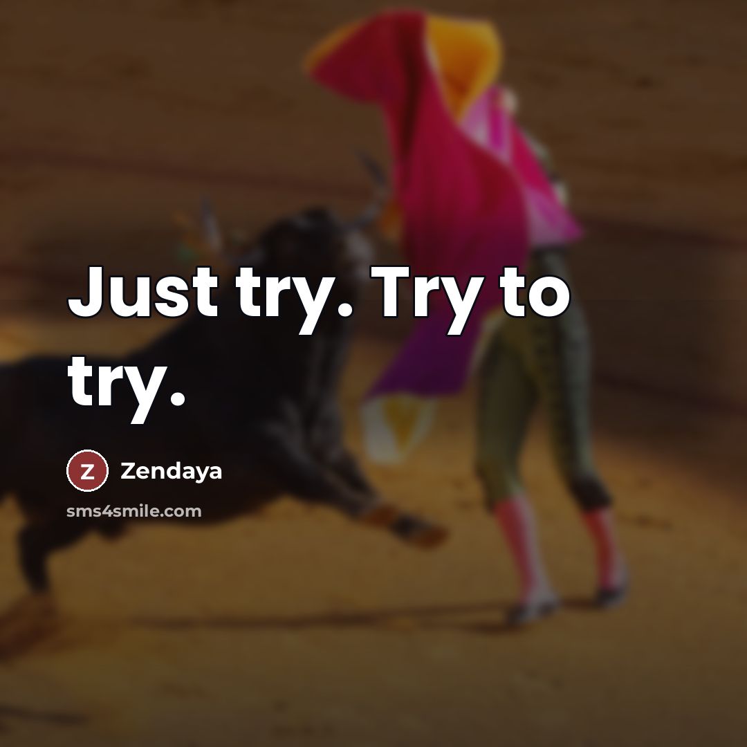 “Just try. Try to try.…” quote by Zendaya