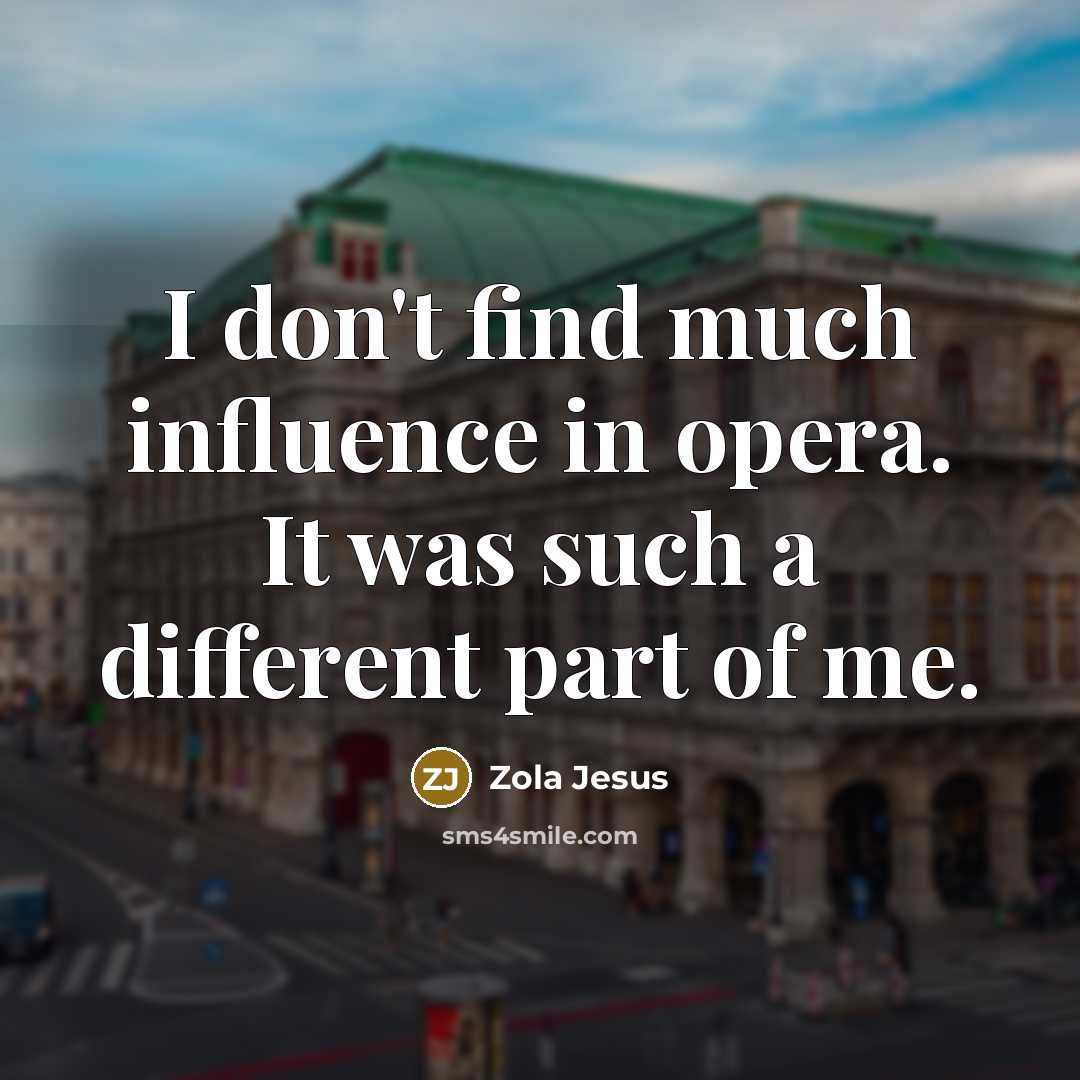 “I don't find much influence in opera. It was such…” quote by Zola Jesus