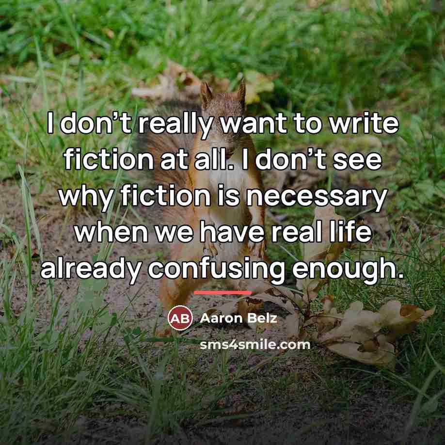 “I don't really want to write fiction at all. I…” quote by Aaron Belz