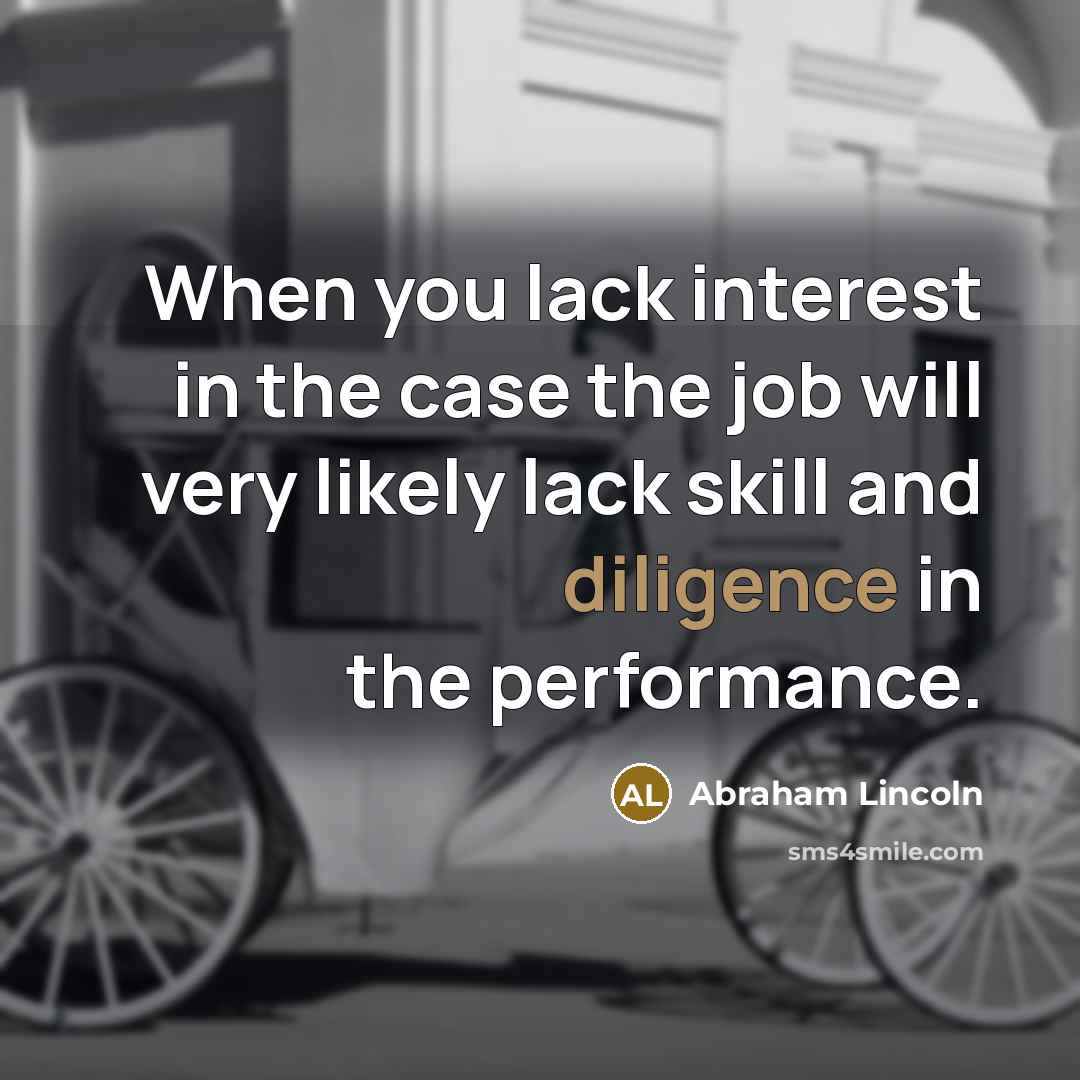 “When you lack interest in the case the job will…” quote by Abraham Lincoln