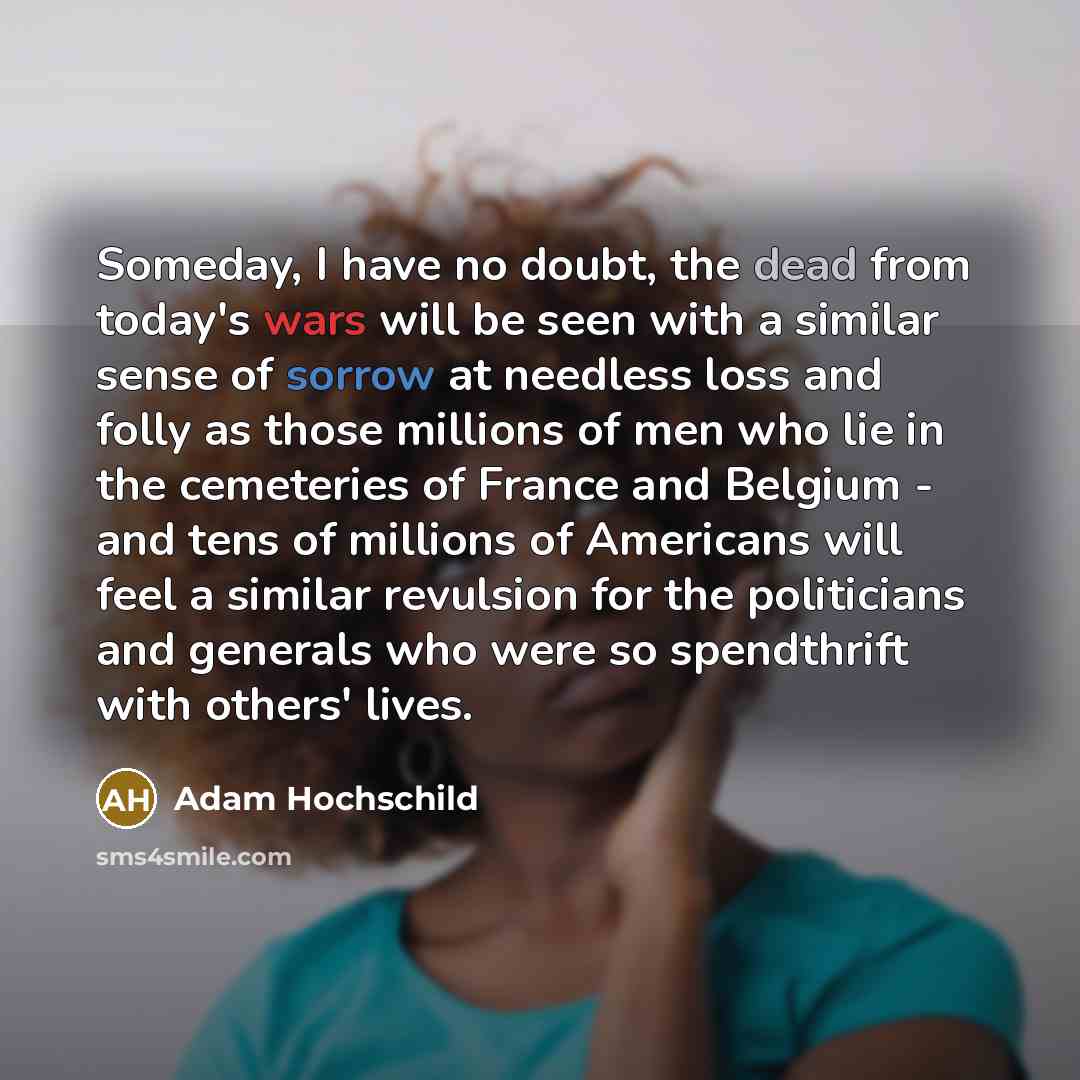 “Someday, I have no doubt, the dead from today's wars…” quote by Adam Hochschild
