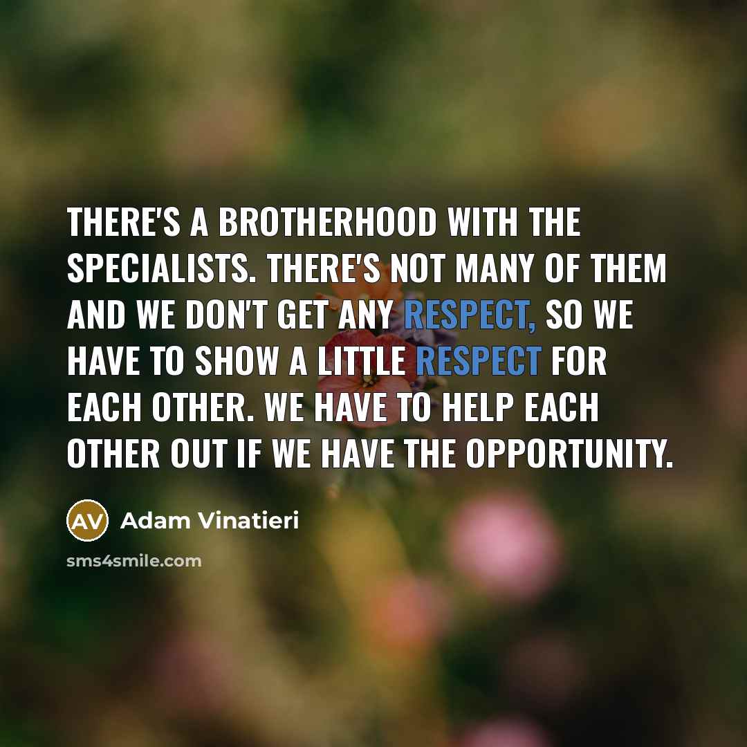 “There's a brotherhood with the specialists. There's not many of…” quote by Adam Vinatieri