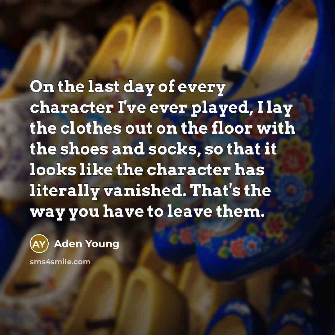 “On the last day of every character I've ever played,…” quote by Aden Young