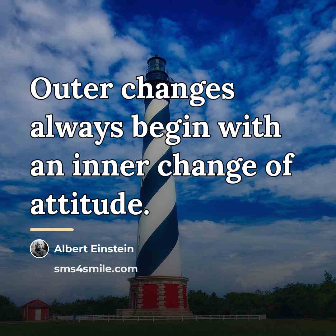 “Outer changes always begin with an inner change of attitude.…” quote by Albert Einstein