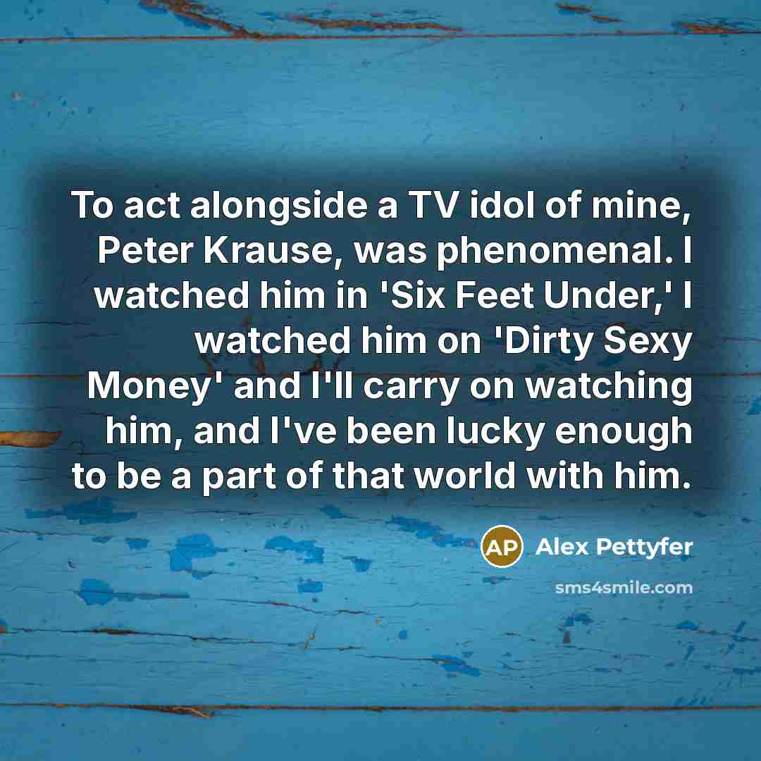 “To act alongside a TV idol of mine, Peter Krause,…” quote by Alex Pettyfer